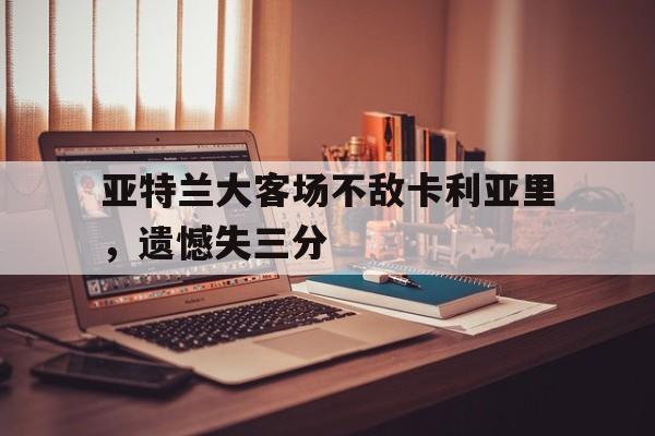 亚特兰大客场不敌卡利亚里，遗憾失三分